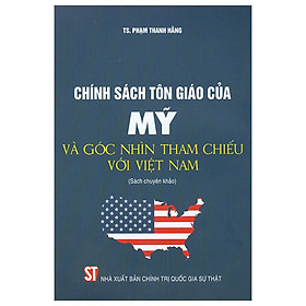 Chính Sách Tôn Giáo Của Mỹ Và Góc Nhìn Tham Chiếu Với Việt Nam – TS. Phạm Thanh Hằng – (bìa mềm)