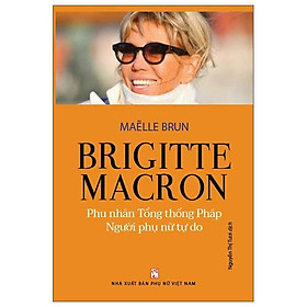 Brigitte Macron - Phu Nhân Tổng Thống Pháp - Người Phụ Nữ Tự Do - Phụ Nữ