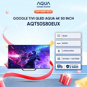 Google Tivi Aqua QLED 4K 50 inch AQT50S80EUX - Freeship toàn quốc - Bảo hành 1 đổi 1 trong 730 ngày đối với lỗi màn hình - Hàng chính hãng