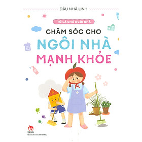 Tớ Là Chủ Ngôi Nhà - Chăm Sóc Cho Ngôi Nhà Mạnh Khoẻ