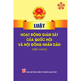 Luật Hoạt động giám sát của Quốc hội và Hội đồng nhân dân (hiện hành) (sửa đổi năm 2023) (bản in 2023)