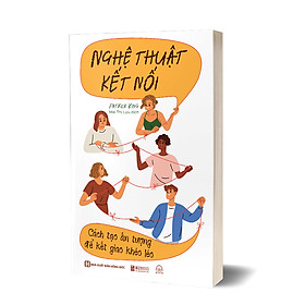 Sách Nghệ thuật kết nối: Cách tạo ấn tượng để kết giao khéo léo