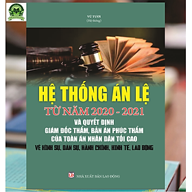 [Download Sách] Hệ thống án lệ từ năm 2020-2021 & Quyết định giám đốc thẩm, Bản án phúc thẩm của Tòa án nhân dân tối cao về hình sự, dân sự, hành chính, kinh tế, lao động