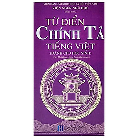 Từ Điển Chính Tả Tiếng Việt Dành Cho Học Sinh (Tái Bản 2021)