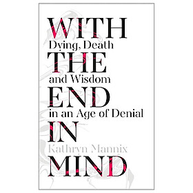 Hình ảnh sách With The End In Mind : How To Live And Die Well