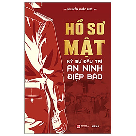 HỒ SƠ MẬT – Ký sự đấu trí an ninh, điệp báo – Nguyễn Khắc Đức - Waka