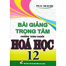 [Download Sách] BÀI GIẢNG TRỌNG TÂM CHƯƠNG TRÌNH CHUẨN HÓA HỌC 12