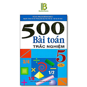 500 Bài Toán Trắc Nghiệm Lớp 5 - Dùng Chung Cho Các Bộ SGK Hện Hành - Phạm Đình Thực - Hồng Ân - 