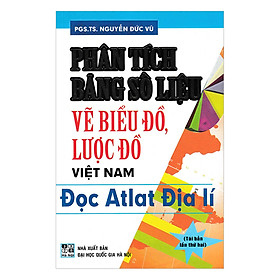 [Download Sách] Phân Tích Bảng Số Liệu, Vẽ Biểu Đồ, Lược Đồ Việt Nam, Đọc Atlat Địa Lí