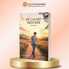 Sách Để Lại Gió Trên Đời - Tự Truyện Về Nghị Lực Sống - Lưu Văn Mạnh - Alpha Books
