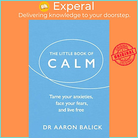 Sách - The Little Book of Calm - Tame Your Anxieties, Face Your Fears, and Li by Dr Aaron Balick (UK edition, paperback)