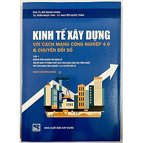 Sách - Sách - Kinh Tế Xây Dựng Với Cách Mạng Công Nghiệp 4.0 & Chuyển Đổi Số (Tập 1)