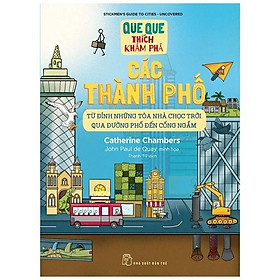 Que Que Thích Khám Phá: Các Thành Phố – Từ Đỉnh Những Tòa Nhà Chọc Trời Qua Đường Phố Đến Cống Ngầm