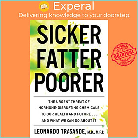 Sách - Sicker, Fatter, Poorer : The Urgent Threat of Hormone-Disrupting Che by Leonardo Trasande (US edition, paperback)