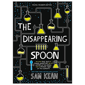 [Download Sách] The Disappearing Spoon: And Other True Tales Of Rivalry, Adventure, And The History Of The World From The Periodic Table Of The Elements