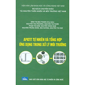 Apatit Tự Nhiên Và Tổng Hợp Ứng Dụng Trong Xử Lý Môi Trường (Bìa Cứng)