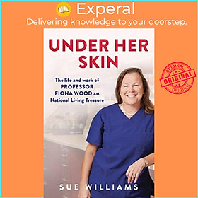 Sách - Under Her Skin - The life and work of Professor Fiona Wood AM, National L by Sue Williams (UK edition, paperback)