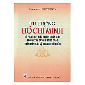 Download sách Sách Tư Tưởng Hồ Chí Minh Về Phát Huy Sức Mạnh Nhân Dân Trong Xây Dựng Phong Trào Toàn Dân Bảo Vệ An Ninh Tổ Quốc - Xuất Bản Năm 2018