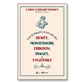 Các lý thuyết về trẻ em của Dewey, Montessori, Erikson, Piaget và Vygotsky – Bản Quyền