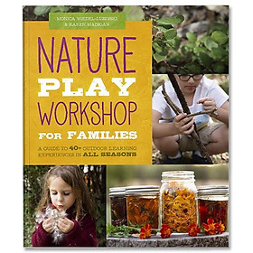 Hình ảnh Nature Play Workshop for Families : A Guide to 40+ Outdoor Learning Experiences in All Seasons