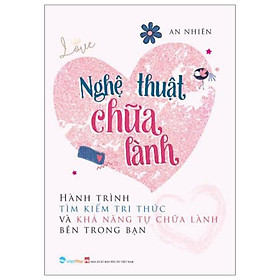 Nghệ Thuật Chữa Lành - Hành Trình Tìm Kiếm Tri Thức Và Khả Năng Tự Chữa Lành Bên Trong Bạn