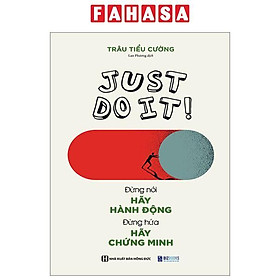 Just Do It - Đừng Nói Hãy Hành Động, Đừng Hứa Hãy Chứng Minh