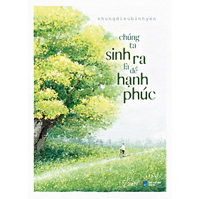 Chúng ta sinh ra là để hạnh phúc