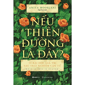 Nếu Thiên Đường Là Đây? - Anita Moorjani - Hợp Hoan dịch - (bìa mềm)