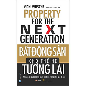 Sách Bất Động Sản Cho Thế Hệ Tương Lai (Chuẩn Bị Cuộc Sống Giàu Có Bền Vững Cho Gia Đình)