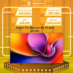 Smart Tivi Hisense 4K 65 inch 65A6Q - HÀNG CHÍNH HÃNG - CHỈ GIAO HCM