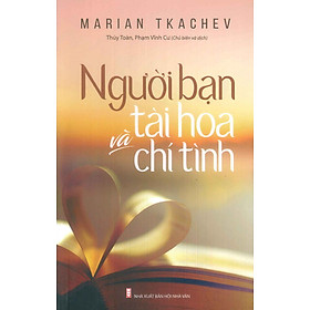 Người Bạn Tài Hoa Và Chí Tình (Tiểu luận - Nghiên cứu - Sáng tác) - Tác giả Marian Tkachev; Thúy Toàn, Phạm Vĩnh Cư (Chủ biên và dịch)