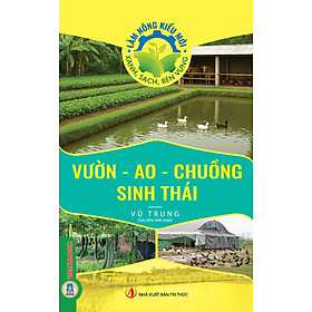 Vườn - Ao - Chuồng Sinh Thái (Tủ sách Làm Nông Kiểu Mới - Xanh, Sạch, Bền Vững) - Lam