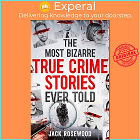 Sách - The Most Bizarre True Crime Stories Ever Told - 20 Unforgettable and Twi by Jack Rosewood (UK edition, paperback)