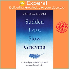 Sách - Sudden Loss, Slow Grieving - A clinical psychologist's personal journey  by Vanessa Moore (UK edition, paperback)