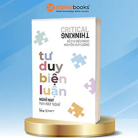 Sách Tư Duy Biện Luận - Nghĩ Hay Hơn Hay Nghĩ