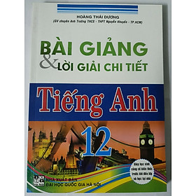 SÁCH - BÀI GIẢNG VÀ LỜI GIẢI CHI TIẾT TIẾNG ANH 12