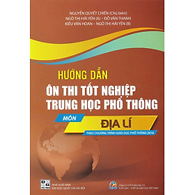 Hướng Dẫn Ôn Thi Tốt Nghiệp THPT Môn ĐỊA LÍ (Năm 2024) - Nguyễn Quyết Chiến (Chủ biên), Ngô Thị Hải Yến (A), Đỗ Văn Thanh, Kiều Văn Hoan, Ngô Thị Hải Yến (B)