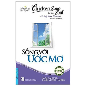 Chicken Soup For The Soul - Sống Với Ước Mơ (Tái Bản 2019)
