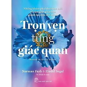 TRỌN VẸN TỪNG GIÁC QUAN – Norman Farb & Zindel Segal – Vũ Minh Tú dịch – NXB Trẻ - 