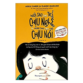Nói Sao Cho Trẻ Chịu Nghe Và Nghe Sao Cho Trẻ Chịu Nói - Tái Bản (PNB)