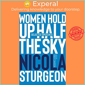 Sách - Women Hold Up Half the Sky - Selected Speeches of Nicola Sturgeon by Robert Davidson (UK edition, hardcover)