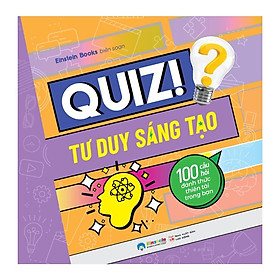 Quiz! Tư Duy Sáng Tạo: 100 Câu Hỏi Đánh Thức Thiên Tài Trong Bạn - Bản Quyền