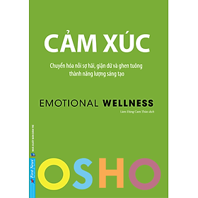 Osho - cảm xúc - chuyển hóa nỗi sợ hãi, giận dữ và ghen tuông thành năng lượng sáng tạo