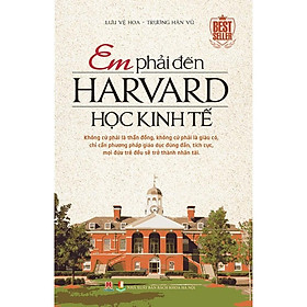  Em Phải Đến Harvard Học Kinh Tế (Tái Bản)