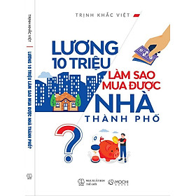 Hình ảnh Sách - Lương 10 triệu làm sao mua được nhà thành phố?