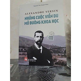 ALEXANDRE YERSIN Những cuộc viễn du mở đường khoa học