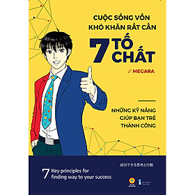 [Download Sách] Cuộc Sống Vốn Khó Khăn Rất Cần 7 Tố Chất - Những Kỹ Năng Giúp Bạn Trẻ Thành Công