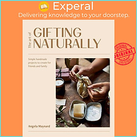 Sách - The Art of Gifting Naturally - Simple, Handmade Projects to Create for  by Angela Maynard (UK edition, hardcover)