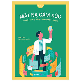 MẶT NẠ CẢM XÚC - PHÁ BẪY TÂM LÝ, NÂNG CAO EQ CHỐN CÔNG SỞ