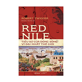 Download sách Red Nile: Tiểu Sử Của Dòng Sông Vĩ Đại Nhất Thế Giới